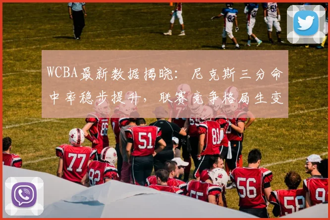 WCBA最新数据揭晓：尼克斯三分命中率稳步提升，联赛竞争格局生变